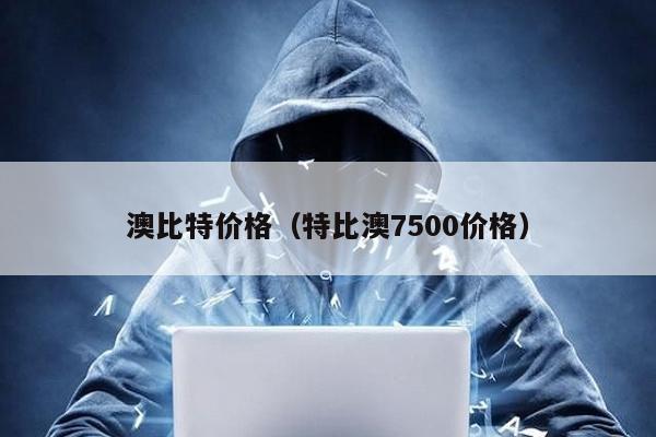 澳比特价格（特比澳7500价格）