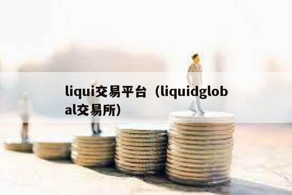 liqui交易平台（liquidglobal交易所）