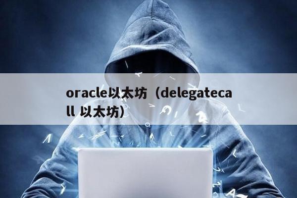 oracle以太坊（delegatecall 以太坊）